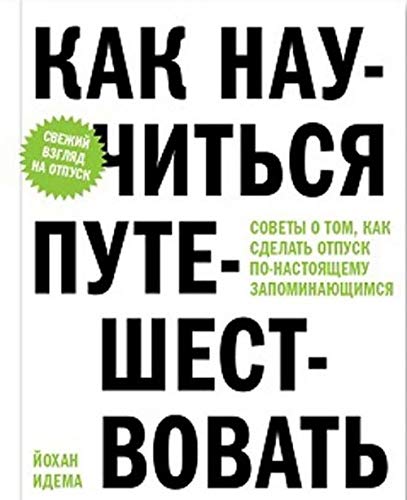 Kak nauchitsja puteshestvovat. Sovety o tom, kak sdelat otpusk po-nastojaschemu zapominajuschimsja Books