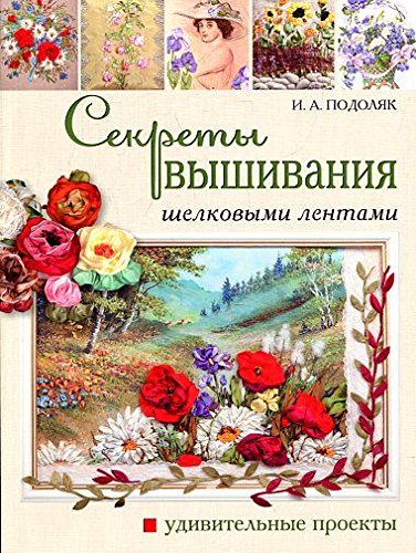 Sekrety vyshivaniya shelkovymi lentami. Udivitelnye proekty Books