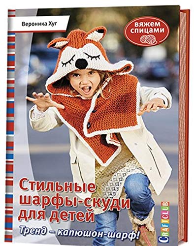 Stilnye sharfy-skudi dlya detey. Trend - kapyushon - sharf! Vyazhem spitsami. Rukovodstvo Books