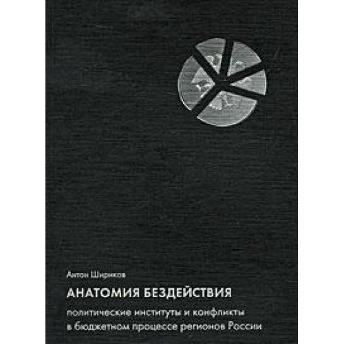 Anatomiya bezdeystviya. Politicheskie instituty i konflikty v byudzhetnom protsesse regionov Rossii Books