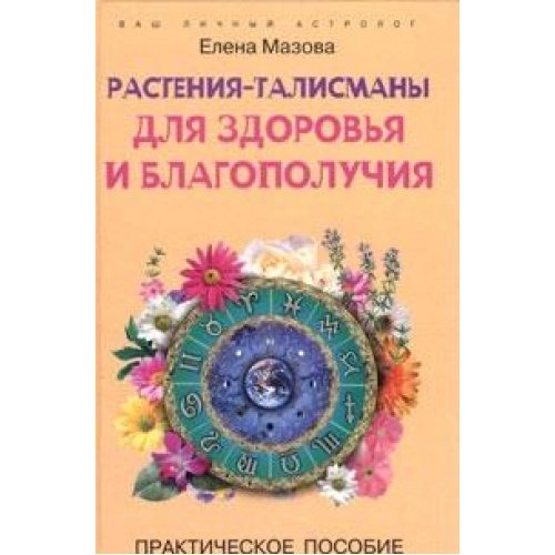 Rasteniya-talismany dlya zdorovya i blagopoluchiya. Prakticheskoe posobie book