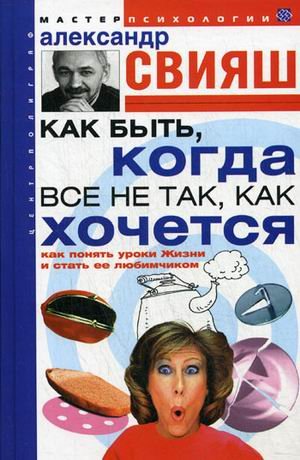 Kak byt, kogda vse ne tak, kak hochetsya. Kak ponyat uroki zhizni i stat ee lyubimchikom Books