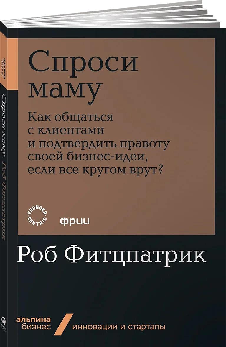 Sprosi mamu. Kak obschatsja s klientami i podtverdit pravotu svoej biznes-idei, esli vse krugom vrut? Books