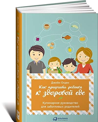 Kak priuchit rebenka k zdorovoy ede. Kulinarnoe rukovodstvo dlya zabotlivyh roditeley Books
