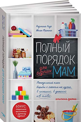 Polnyj porjadok dlja buduschikh mam. Ponedelnyj plan borby s khaosom na kukhne, v gostinoj, v detskoj i v golove Books