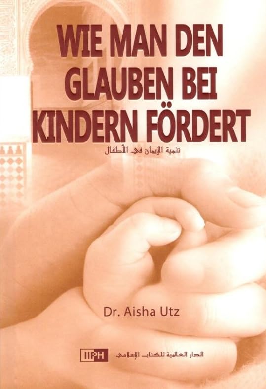 Wie man den Glauben bei Kindern födert Dr. Aisha Utz und International Islamic Publishing House (IIPH) Books