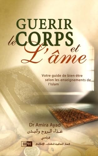 GUéRIR LE CORPS ET L'âME - VOTRE GUIDE DE BIEN-êTRE SELON LES ENSEIGNEMENTS DE L'ISLAM book