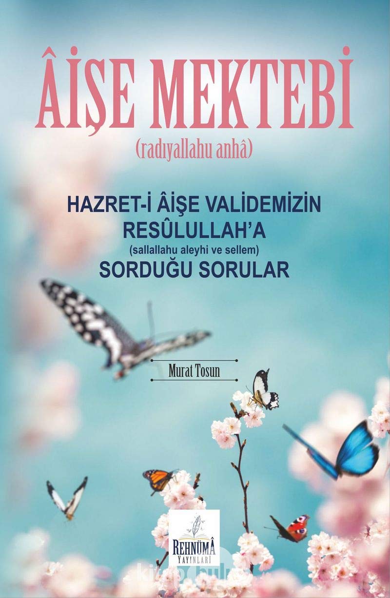 Aişe Mektebi Hazret - i Aişe Validemizin Resulullaha (sallallahu aleyhi ve sellem) Sorduğu Sorular Books