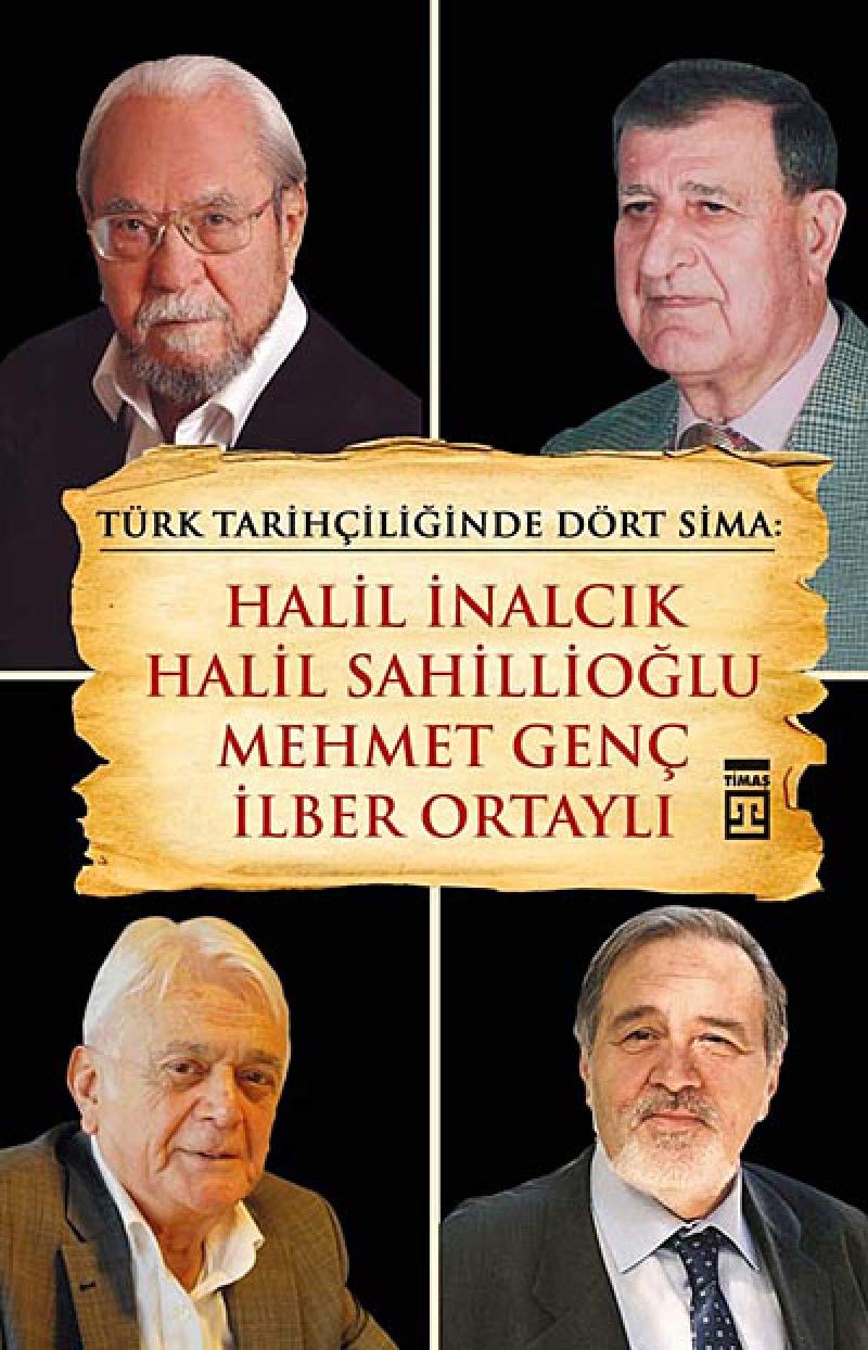 Türk Tarihciliginde Dört Sima: Halil Inalcik, Halil Sahillioglu, Mehmet Genc, Ilber Ortayli: Halil İnalcık, Halil Sahillioğlu, Mehmet Genç, İlber Ortaylı Biographies & Memoirs