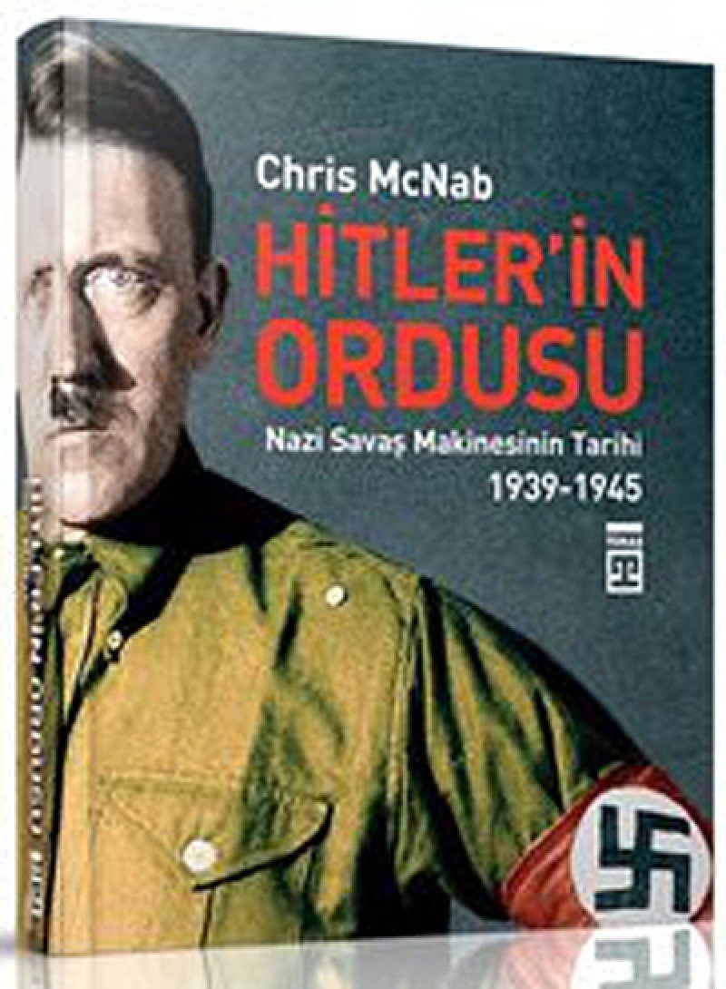Hitler'in Ordusu: Nazi Savaş Makinesinin Tarihi 1939 - 1945 Politics & History