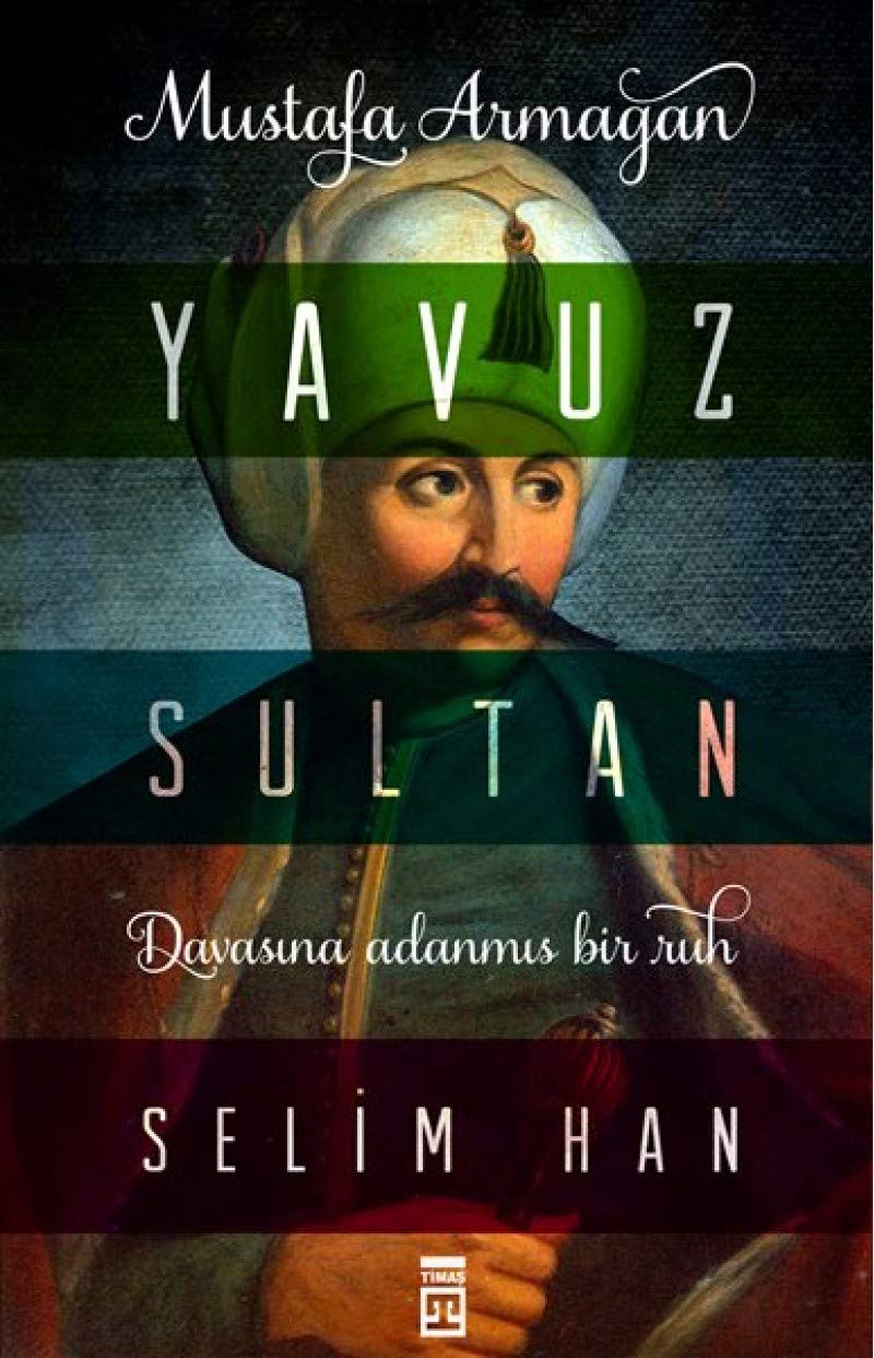 Yavuz Sultan Selim Han: Davasina Adanmis Bir Ruh Art & Literature