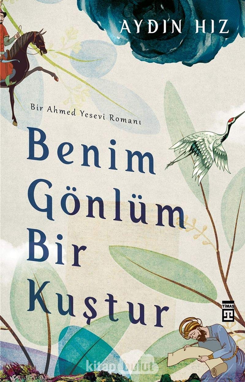 Benim Gönlüm Bir Kuştur: Bir Ahmed Yesevi Romanı Historical Fiction