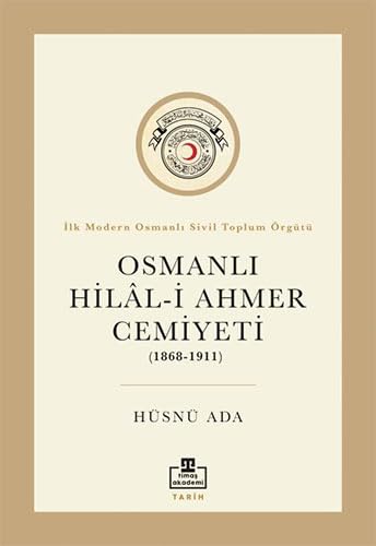 Osmanlı Hilal - i Ahmer Cemiyeti (1868 - 1911): İlk Modern Osmanlı Sivil Toplumunun Hikayesi... Politics & History