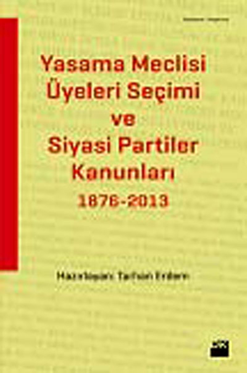 Yasama Meclisi Üyeleri Secimi ve Siyasi Partiler Kanunlari: 1876-2013 Politics & History