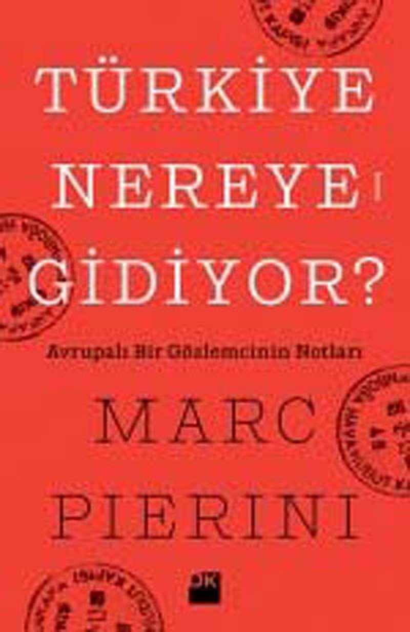 Türkiye Nereye Gidiyor: Avrupali Bir Gözlemcinin Notlari: Avrupalı Bir Gözlemcinin Notları Politics & History