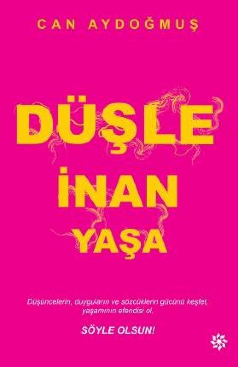 Düşle İnan Yaşa: Düşüncelerin, duyguların ve sözcüklerin gücünü keşfet, yaşamının efendisi ol. Söyle Olsun! Lifestyle