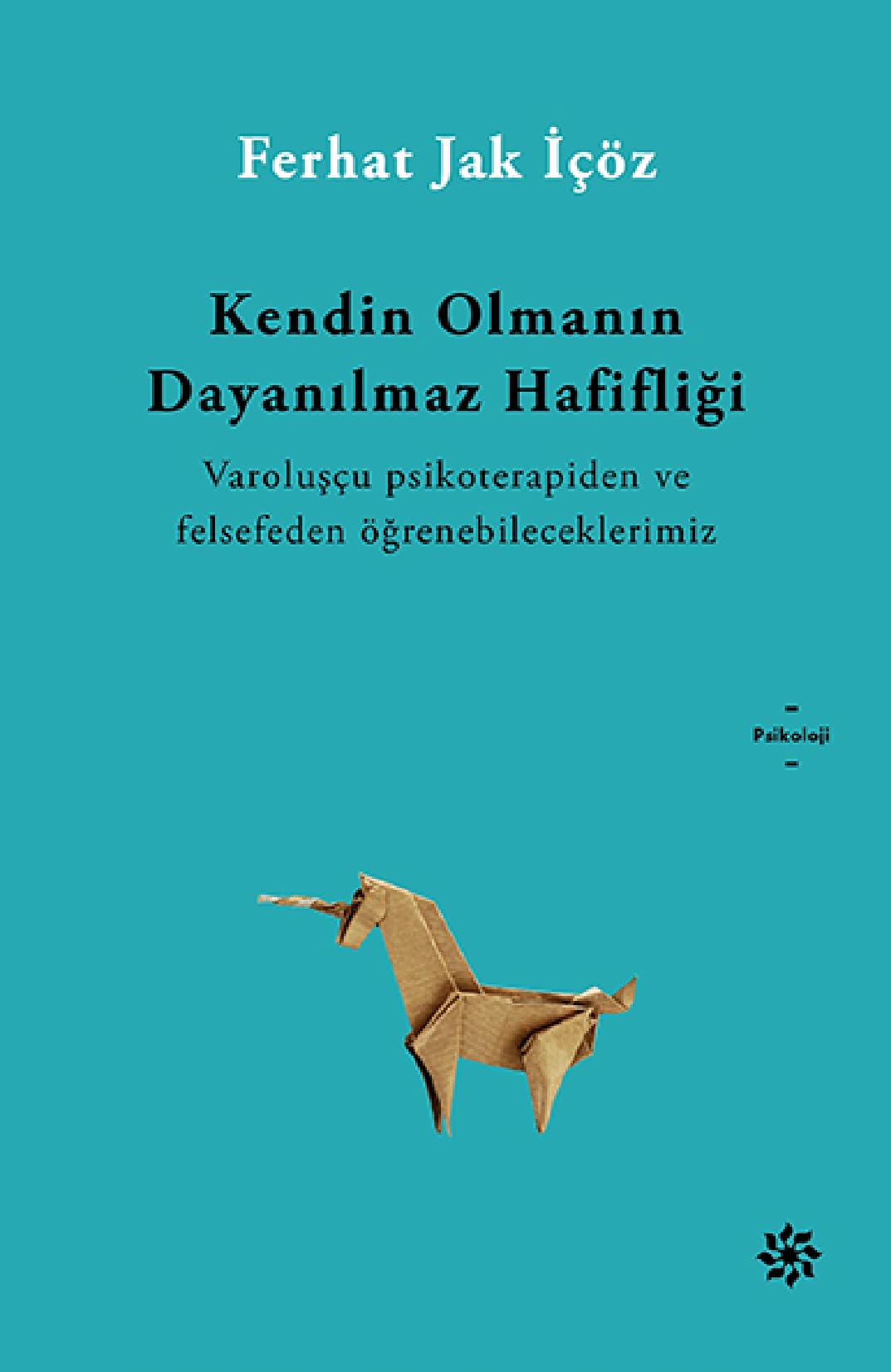 Kendin Olmanın Dayanılmaz Hafifliği: Vaaroluşçu Psikoterapiden ve Felsefeden Öğrenebileceklerimiz Psychology
