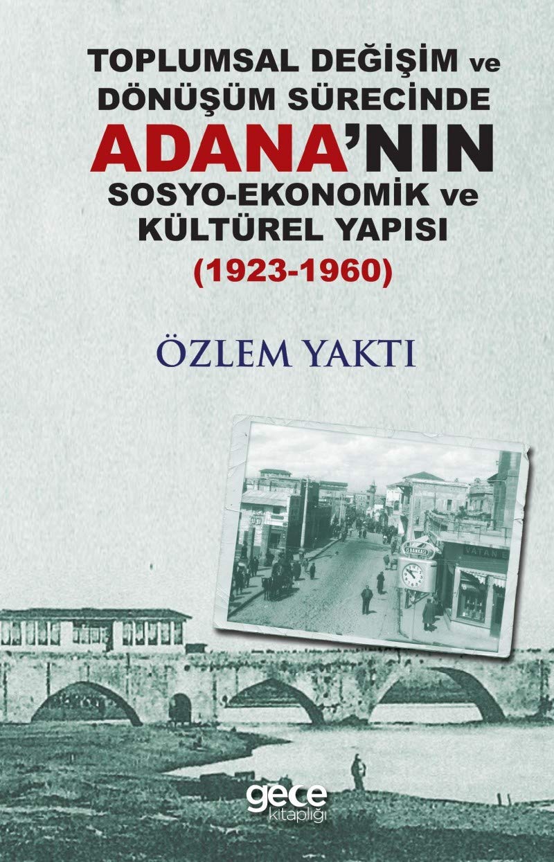 Toplumsal Degisim ve Dönüsüm Sürecinde Adananin Sosyo-Ekonomik Kültürel Yapisi: 1923-1960 Books