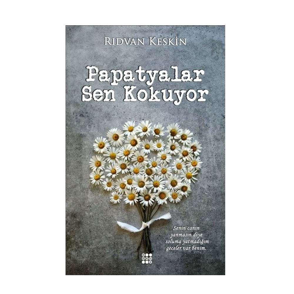 Papatyalar Sen Kokuyor: Senin canın yanmasın diye soluma yatmadığım geceler var benim. Essays & Short Stories
