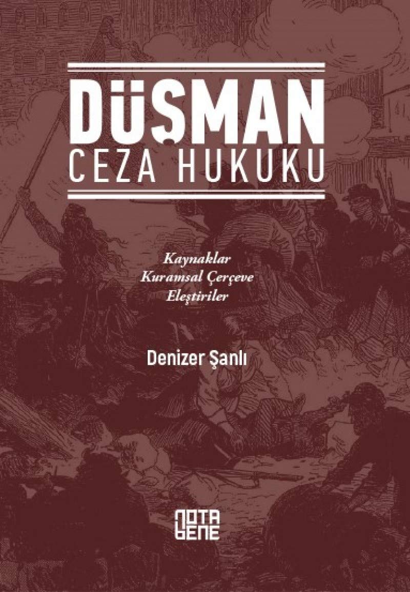 Düşman Ceza Hukuku: Kaynaklar - Kuramsal Çerçeve - Eleştiriler Law