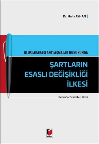 Uluslararası Antlaşmalar Hukukunda Şartların Esaslı Değişikliği İlkesi: Rebus Sic Stantibus İlkesi Law