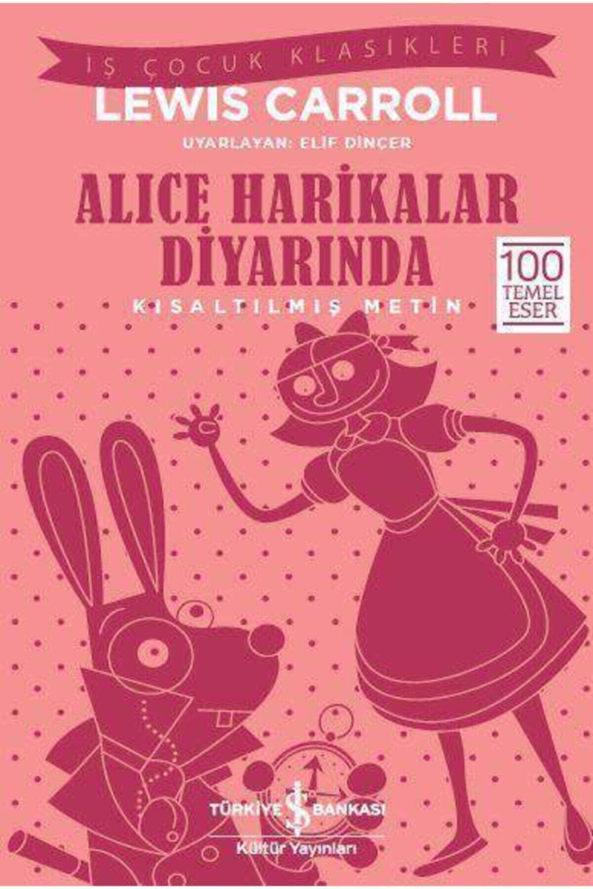 Alice Harikalar Diyarinda Kisaltilmis Metin: 100 Temel Eser: İş Çocuk Klasikleri - 100 Temel Eser Fairy Tales & Legends