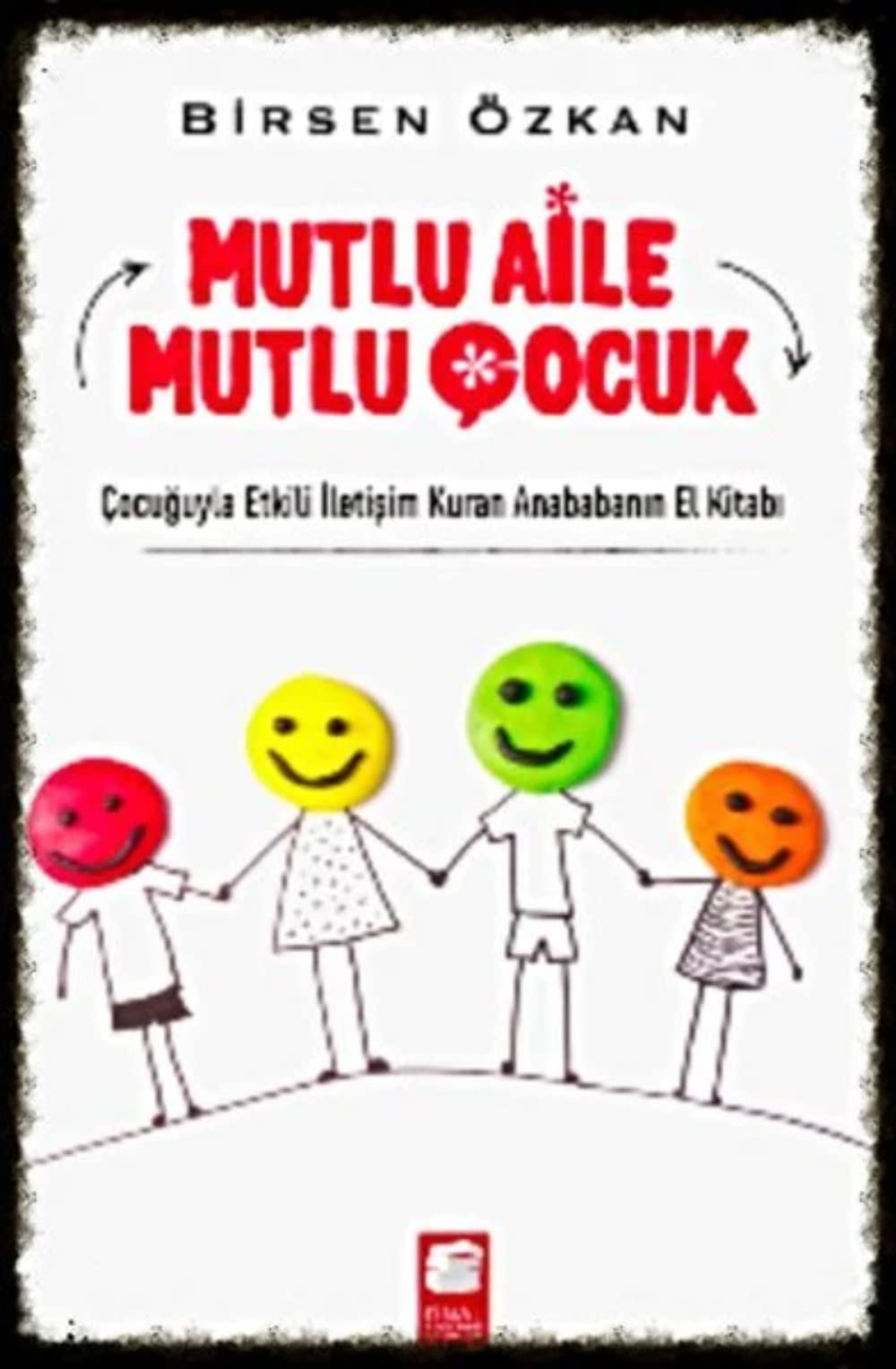 Mutlu Aile Mutlu Cocuk: Cocuguyla Etkili Iletisim Kuran Anababanin El Kitabi: Çocuğuyla Etkili İletişim Kuran Anababanın El Kitabı Parents & Children