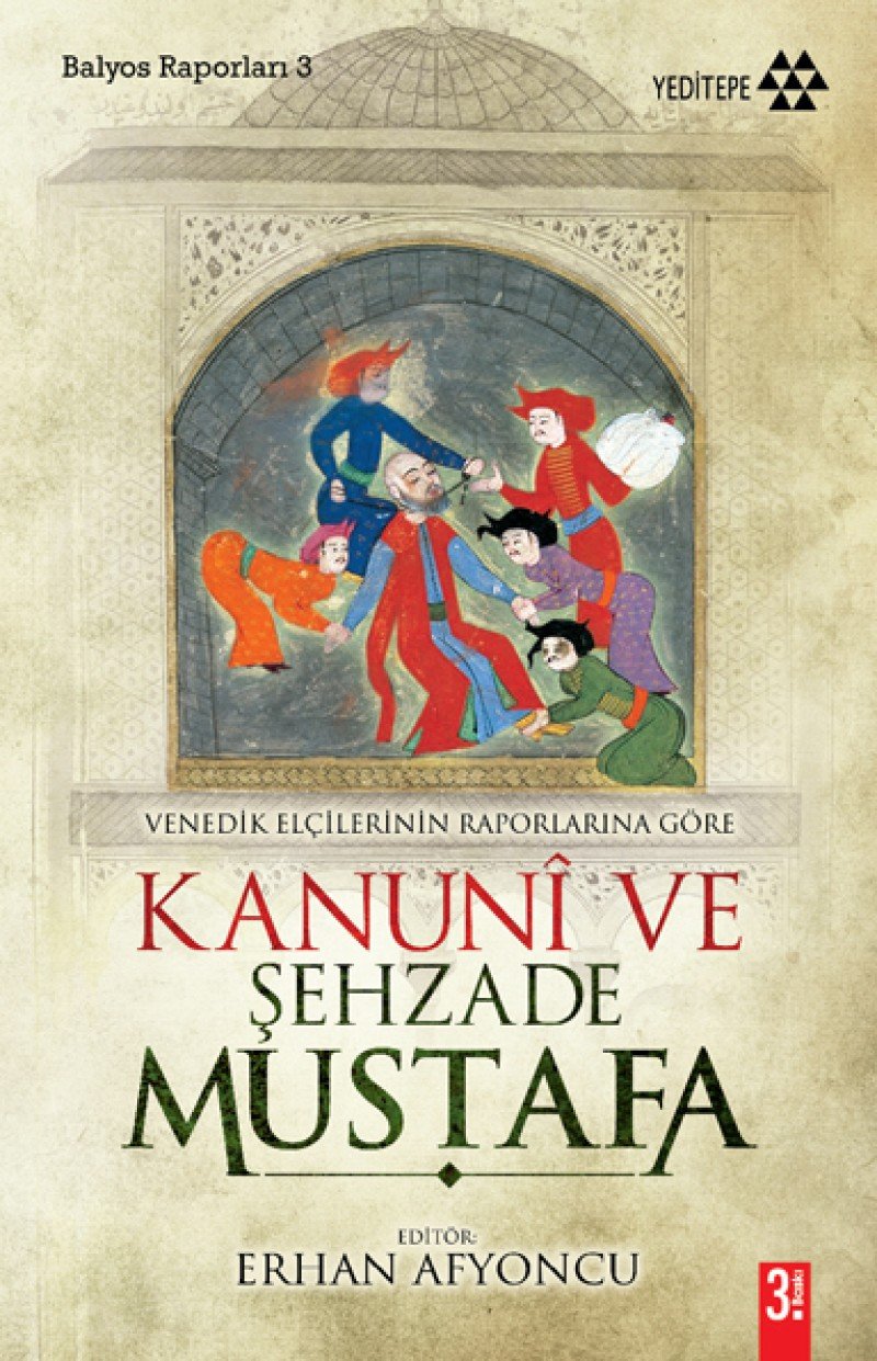 Kanuni ve Sehzade Mustafa: Venedikli Elcilerin Raporlarina Göre Balyoz Raporlari 3: Venedikli Elçilerin Raporlarına Göre Balyoz Raporları 3 Study Guides