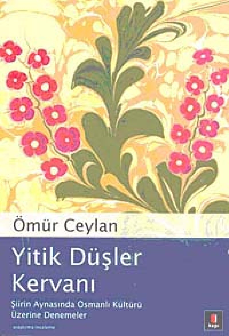Yitik Düşler Kervanı: Şiirin Aynasında Osmanlı Kültürü Üzerine Denemeler Essays & Short Stories