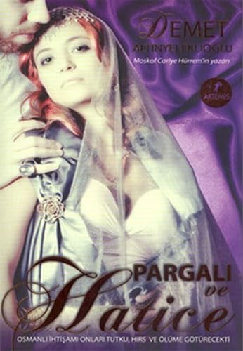 Pargali ve Hatice: Osmanli Ihtisami Onlari Tutku, Hirs ve Ölüme Götürecekti: Osmanlı ihtişamı onları tutku hırs ve ölüme götürecekti Historical Fiction