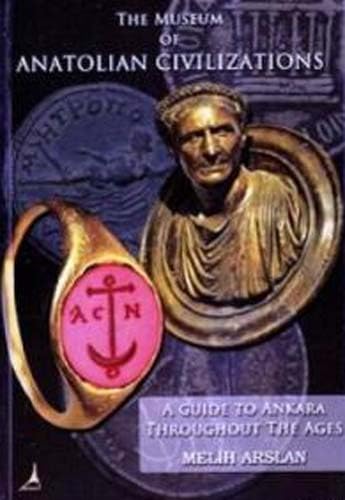 The Museum of Anatolian Civilizations. A Guide to Ankara throughout the Ages Politics & History