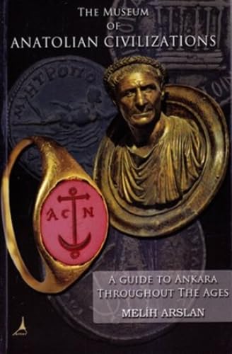 The Museum of Anatolian Civilizations: A Guide to the Classical Ages of Anatolia Politics & History