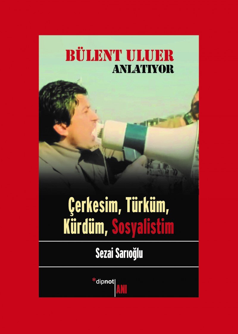 Bülent Uluer Anlatiyor: Cerkesim, Türküm, Kürdüm, Sosyalistim Art & Literature
