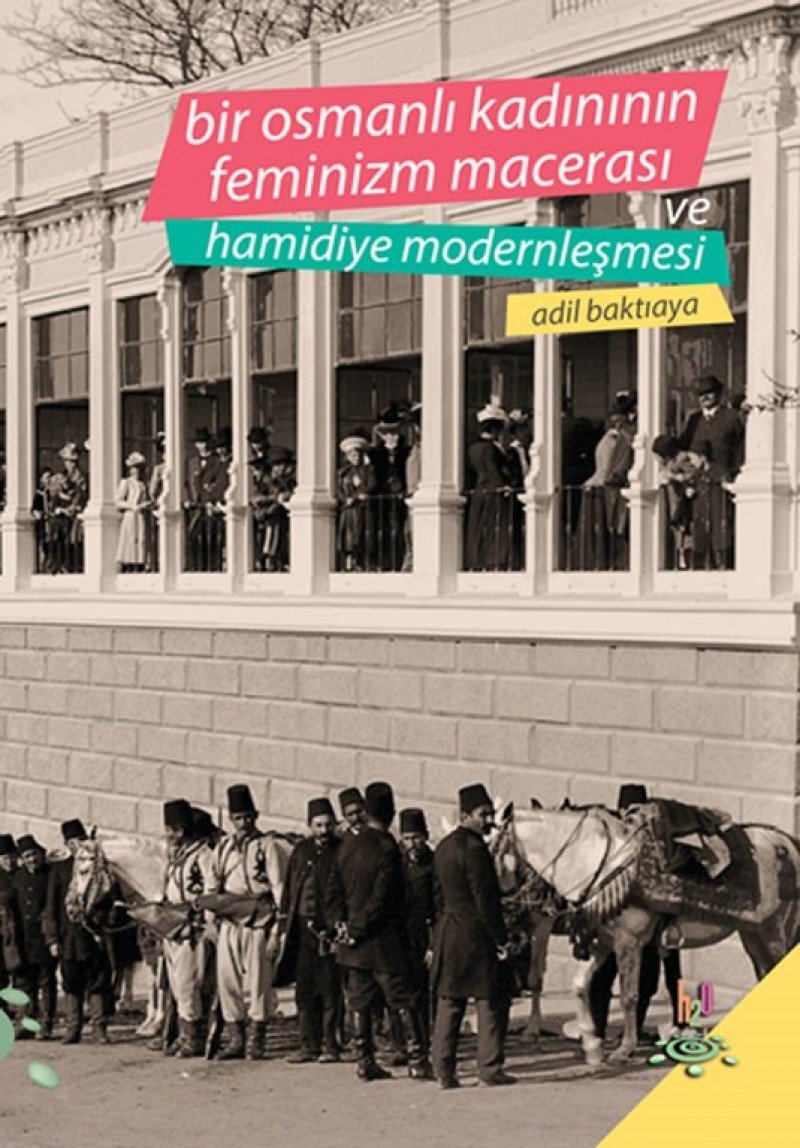 Bir Osmanlı Kadınının Feminizm Macerası ve Hamidiye Modernleşmesi Politics & History