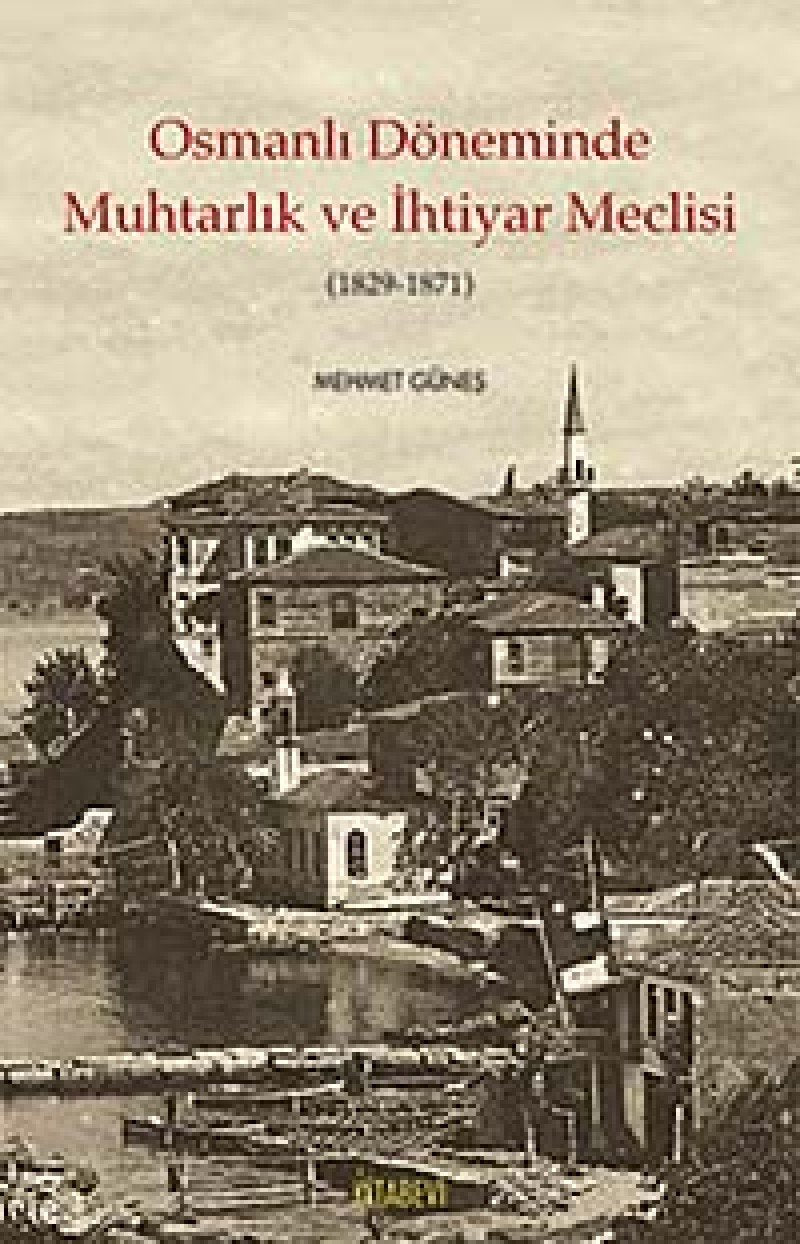 Osmanli Döneminde Muhtarlik ve Ihtiyar Meclisi 1829-1871 Politics & History