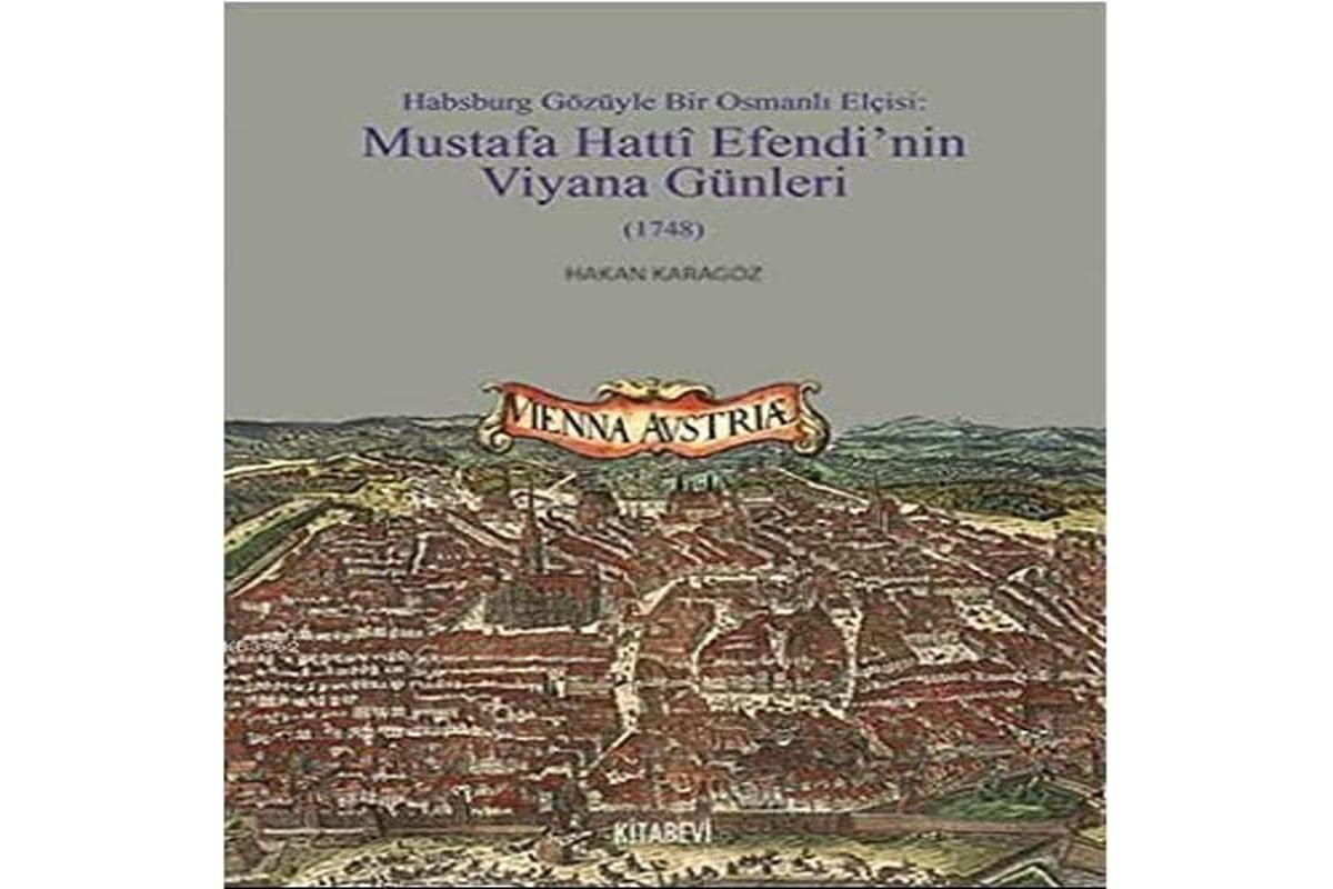 Habsburg Gözüyle Bir Osmanli Elcisi : Mustafa Hatti Efendi’nin Viyana Günleri 1748 Books