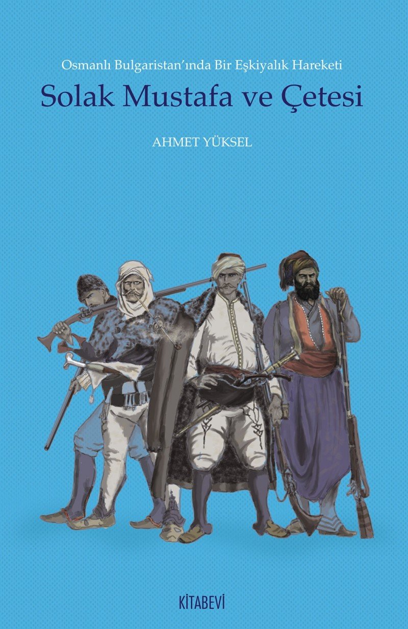 Solak Mustafa ve Çetesi: Osmanlı Bulgaristan'ında Bir Eşkiyalık Hareketi Politics & History