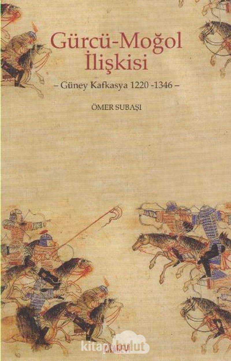 Gürcü Moğol İlişkisi: Güney Kafkasya 1220-1346 Politics & History