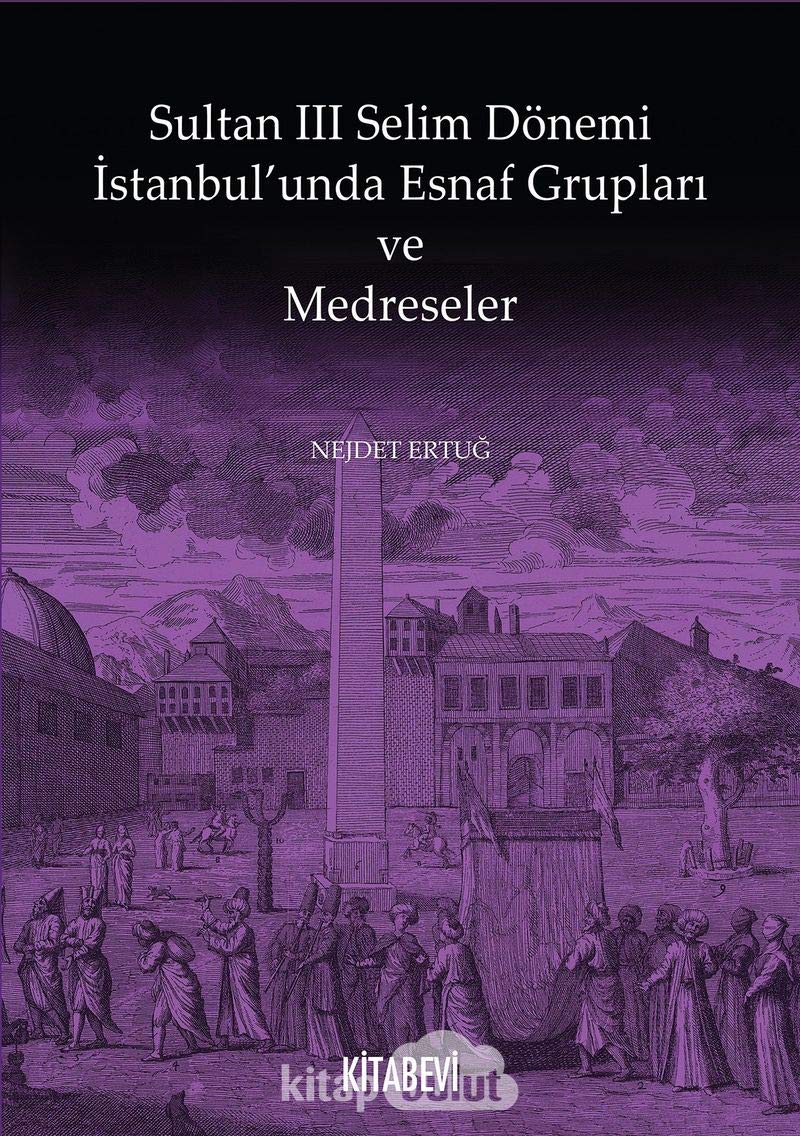 Sultan III. Selim Dönemi İstanbulunda Esnaf Grupları ve Medreseler Books