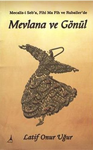 Mevlana ve Gönül: Mecalis-i Seb'a, Fihi Ma Fih ve Rubailer'de Religion & Esotericism