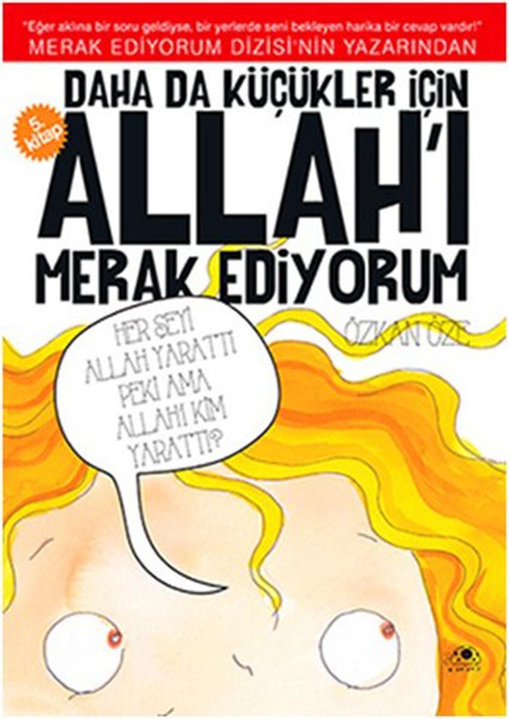 Daha da Kücükler Icin Allahi Merak Ediyorum - 5: Herseyi Allah Yaratti Peki Ama Allahi Kim Yaratti book