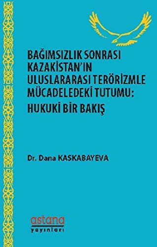Bağımsızlık Sonrası Kazakistan’ın Uluslararası Terörizmle Mücadeledeki Tutumu: Hukuki Bir Bakış Law