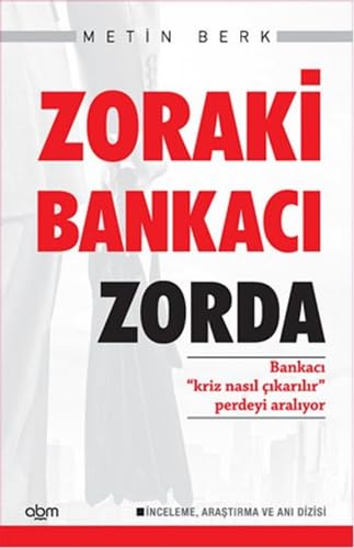 Zoraki Bankacı Zorda: Bankacı "Kriz Nasıl Çıkarılır" Perdeyi Aralıyor book