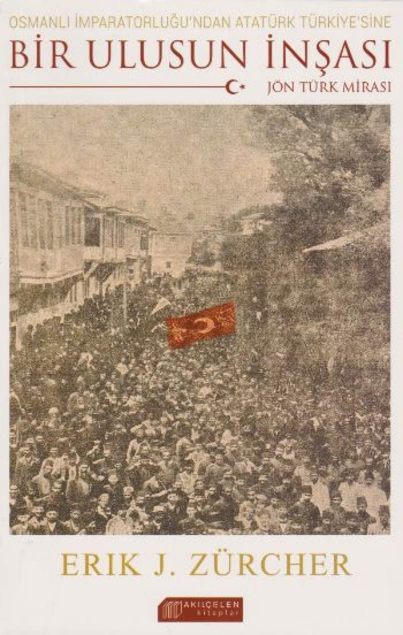 Osmanlı İmparatorluğu'ndan Atatürk Türkiye'sine Bir Ulusun İnşası: Jön Türk Mirası Politics & History
