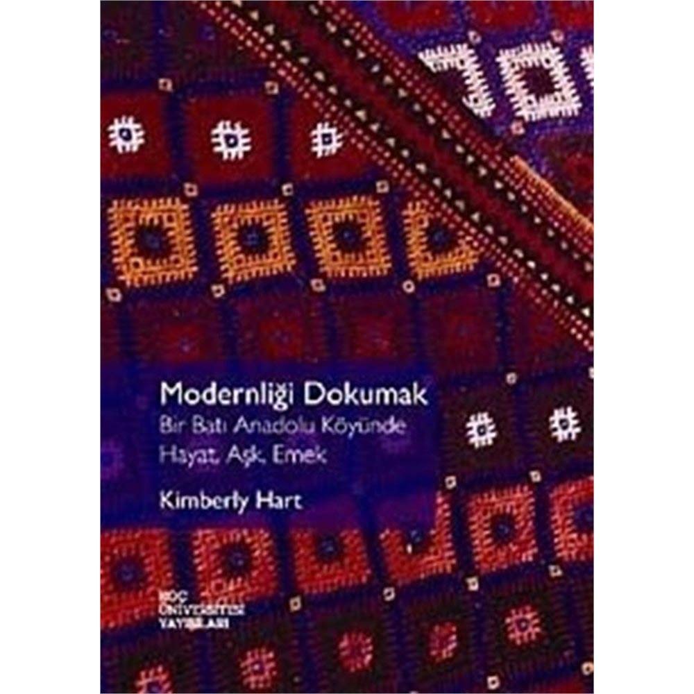 Modernliği Dokumak: Bir Batı Anadolu Köyünde Hayat, Aşk, Emek Politics & History
