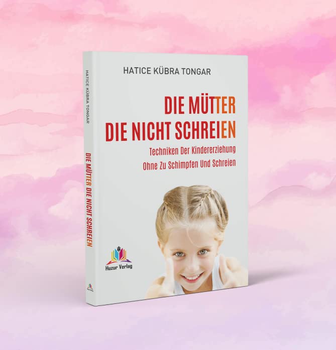 Die Mütter die nicht schreien - Techniken Der Kindererziehung Ohne Zu Schimpfen Und Schreien Parents & Children
