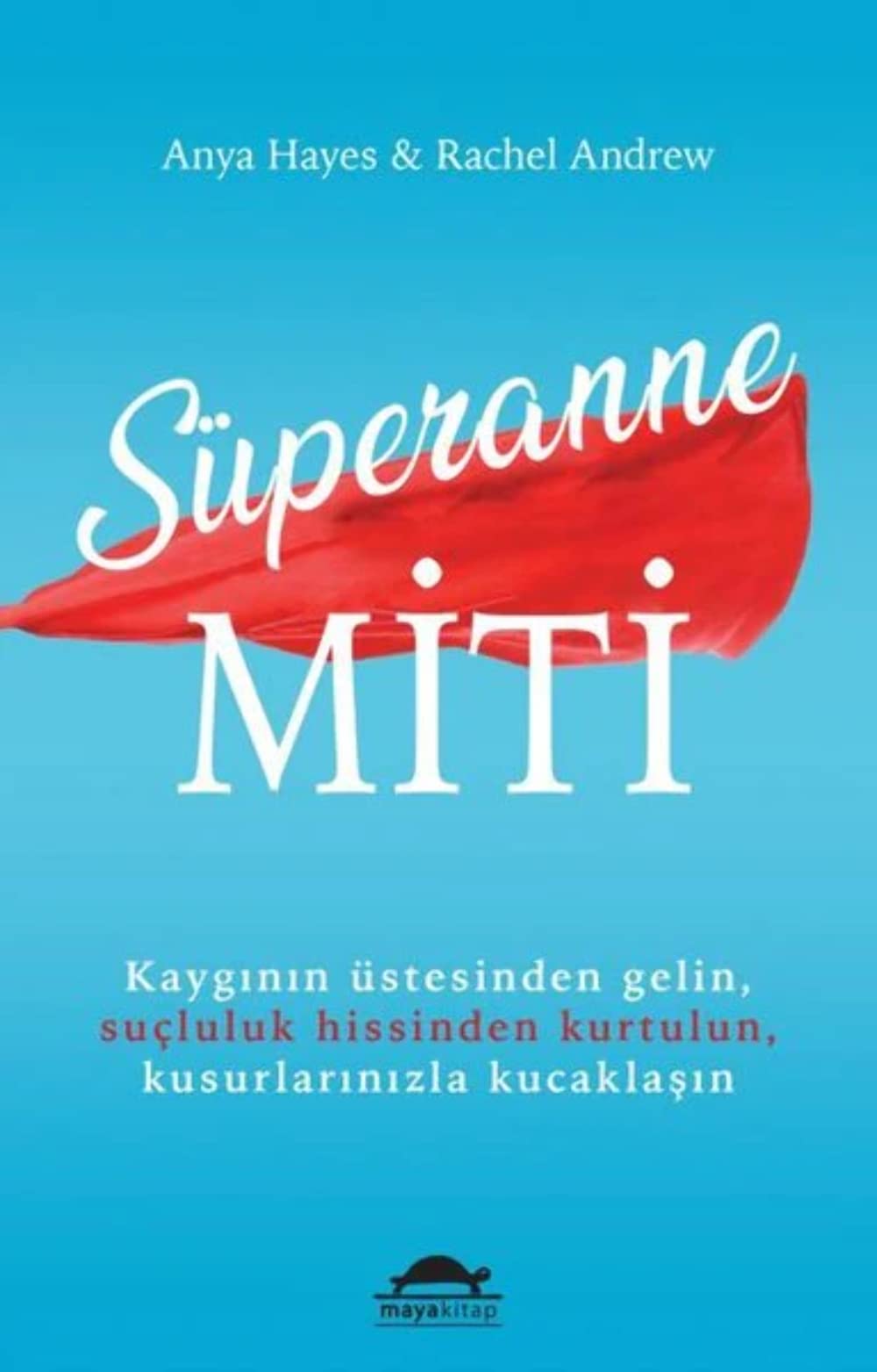 Süperanne Miti: Kaygının Üstesinden Gelin, Suçluluk Hissinden Kurtulun, Kusurlarınızla Kucaklaşın Lifestyle
