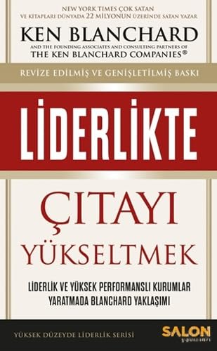Liderlikte Citayi Yükseltmek: Liderlik ve Yüksek Performansli Kurumlar Yaratmada Blanchard Yaklasimi: Liderlik ve Yüksek Performanslı Kurumlar Yaratmada Blanchard Yaklaşımı Business, Finance & Career