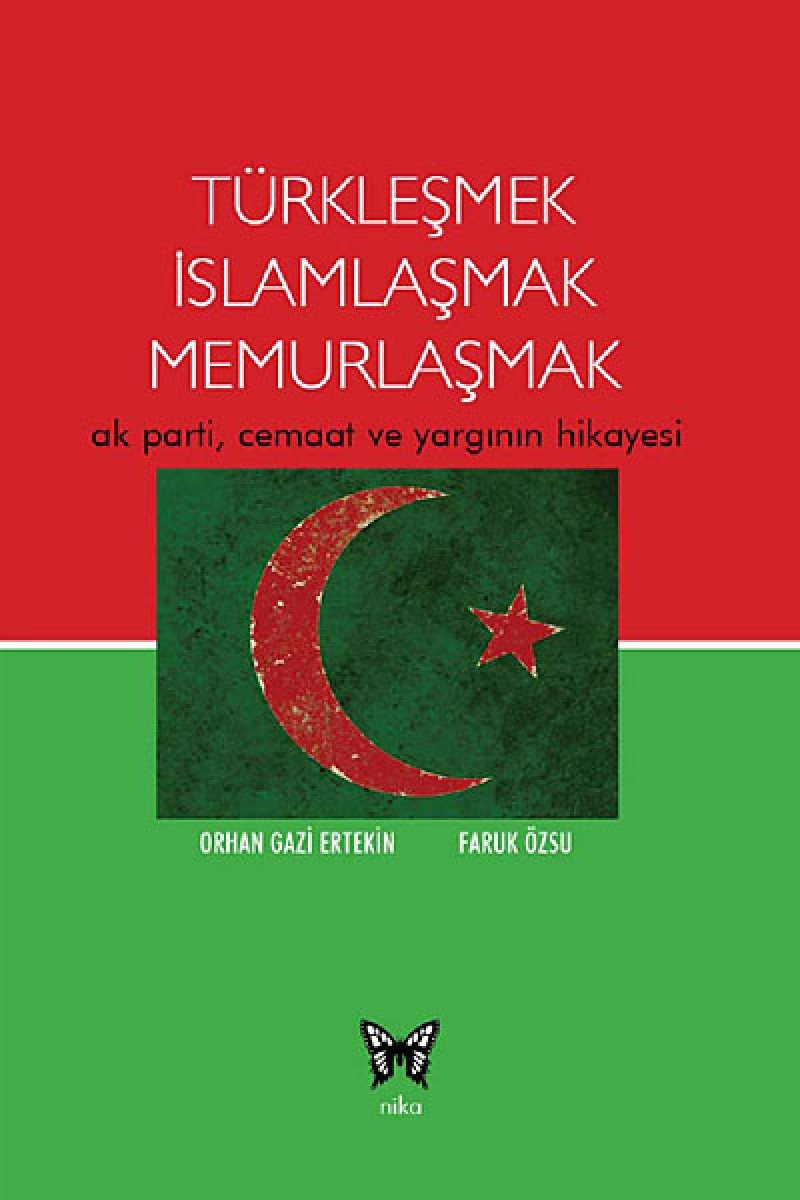 Türklesmek Islamlasmak Memurlasmak: Ak parti, Cemaat ve Yarginin Hikayesi: Ak Parti, Cemaat ve Yargının Hikayesi Politics & History