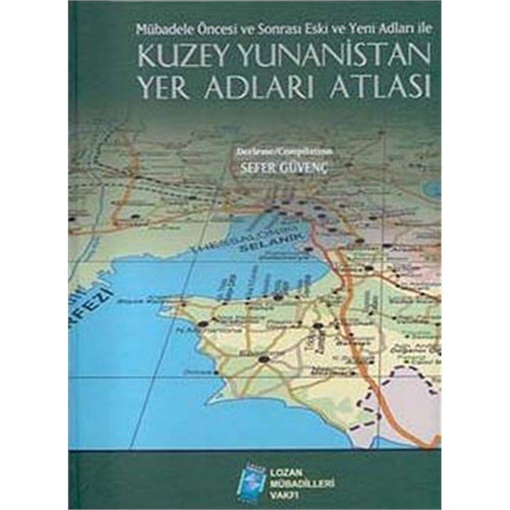 Atlas of Old and New Toponyms of Northern Greece: Before and After the Population Exchange / Mübadele Öncesi ve Sonrasi Eski ve Yeni Adlari ile Kuzey Yunanistan Yer Adlari Atlasi Books